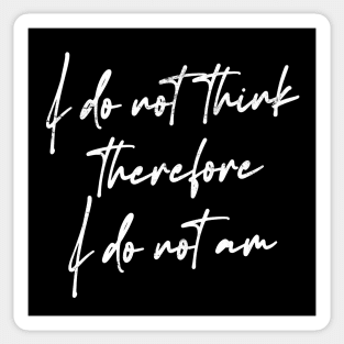 I Do Not Think Therefore I Do Not Am Sticker